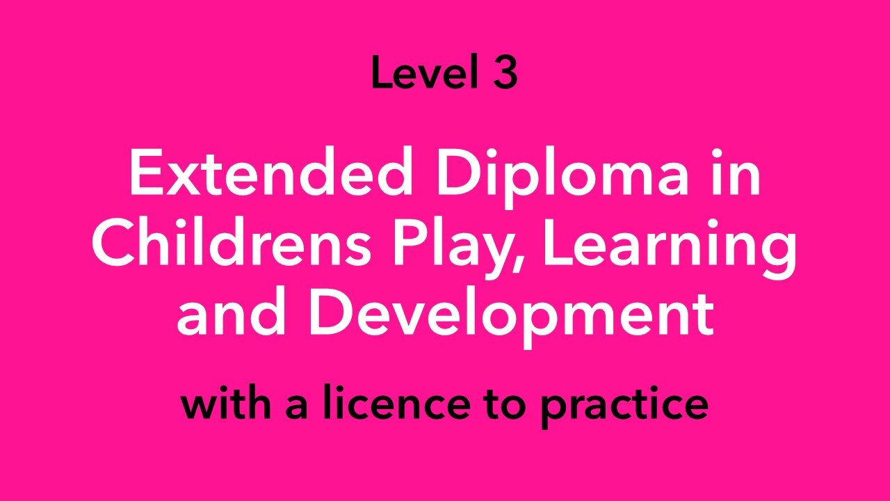 Level 3 Extended Diploma in Childrens Play, Learning and Development (with a licence to practice)
